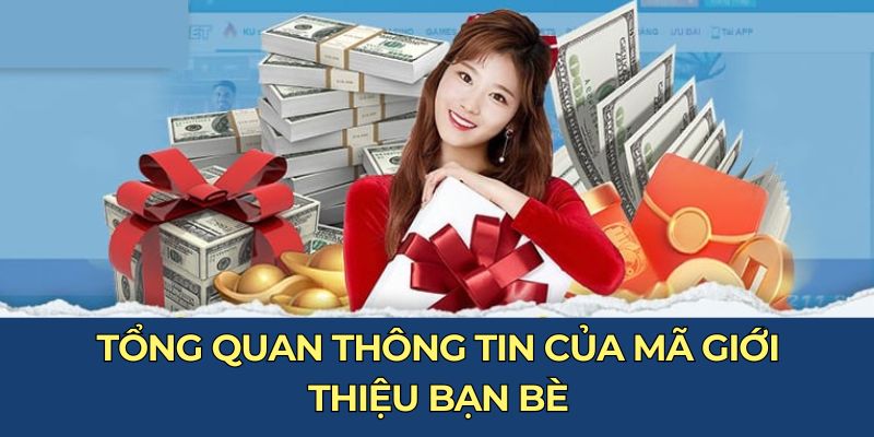 Khuyến Mãi Giới Thiệu Bạn Bè Với Mức Hoa Hồng Tăng 10% 5 Tổng quan thông tin của mã giới thiệu bạn bè